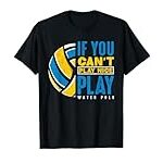 If You Can’t Play Nice Play Water Polo T-Shirt