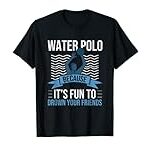 Water Polo Because It’s Fun To Drown Your Friends Waterpolo T-Shirt