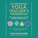 The Professional Yoga Teacher’s Handbook: The Ultimate Guide for Current and Aspiring Instructors – Set Your Intention, Develop Your Voice, and Build Your Career